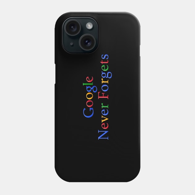 Google Never Forgets Phone Case by NeilGlover