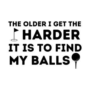 Funny golf, The older i get the harder it is to find my balls T-Shirt