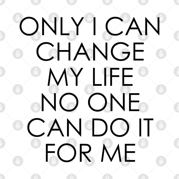 Only I can change my life. No one can do it for me by Oyeplot