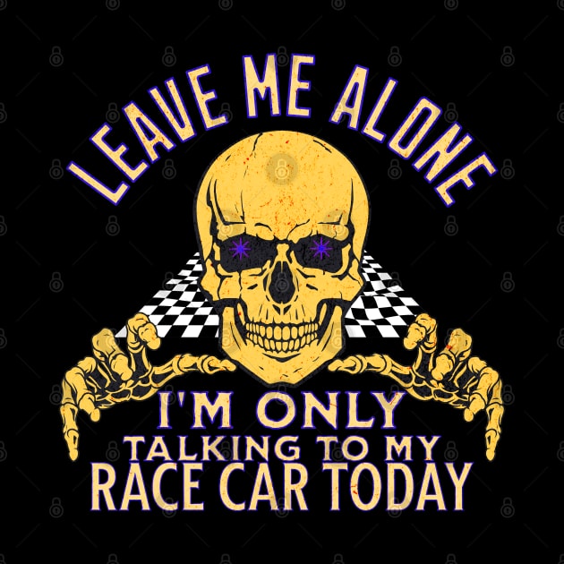 Leave Me Alone I'm Only Talking To My Race Car Today Skull Checker Flag Funny Racing by Carantined Chao$