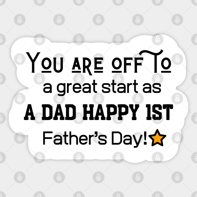 You Are Off To A Great Start As A Dad Happy 1st Father S Day Funny Gifts Ideas For Fathers Day Happy Fathers Day New Ideas 2020 Sticker Teepublic Uk