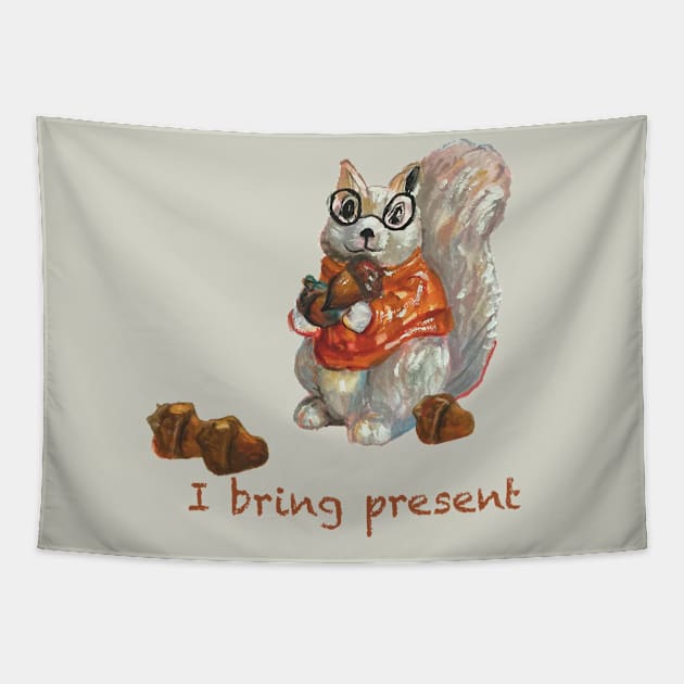 Humorous squirrel holding acorn saying “I bring present” Tapestry by Peaceful Pigments