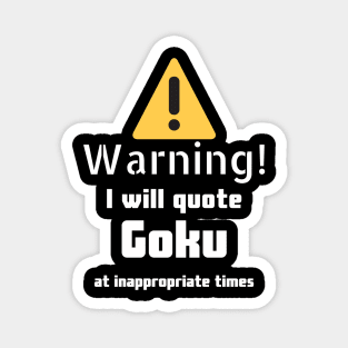 Warning I will quote Goku at inappropriate times Magnet