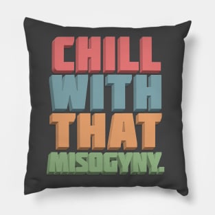 CHILL WITH THAT MISOGYNY - Typographic Statement Design Pillow