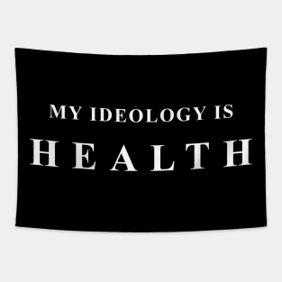 I have no ideology, my ideology is HEALTH! Tapestry