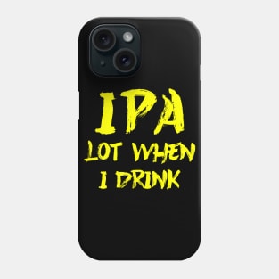 IPA lot when I drink Phone Case