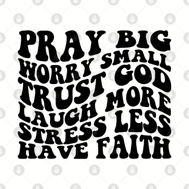 Pray big, Trust God, Laugh, Have Faith by ChristianLifeApparel