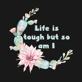 Life is tough but so am I T-Shirt