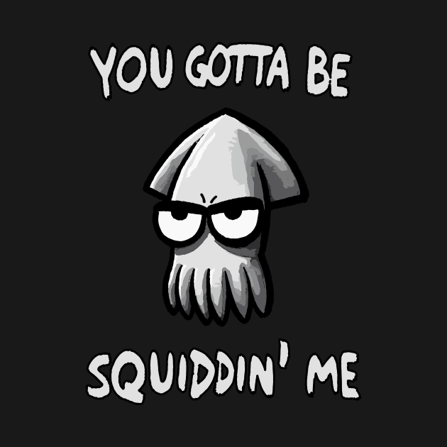 You gotta be Squidding me Octopus by DoodleDashDesigns