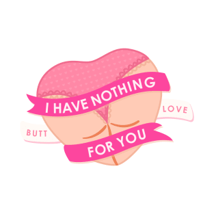 I Have Nothing Butt Love For You T-Shirt