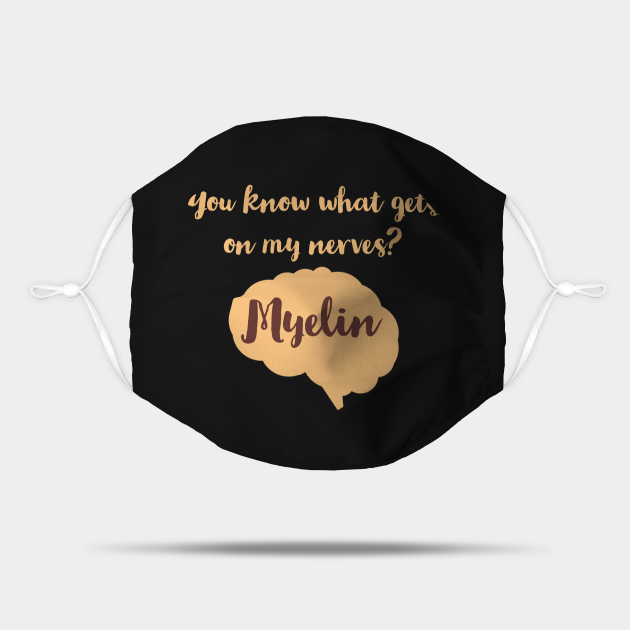 You know what gets on my nerves?Myelin,Funny Neurologist jokes - Funny Neurologist Jokes - Mask | TeePublic You know what gets on my nerves?Myelin,Funny Neurologist jokes - Funny Neurologist Jokes - Mask | TeePublic