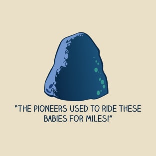 The Pioneers Used to Ride These Babies for Miles! T-Shirt