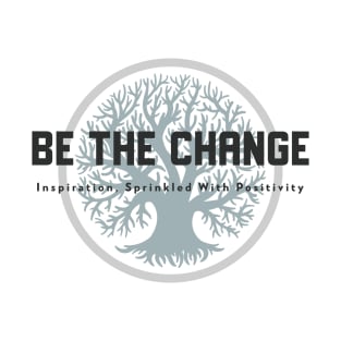 Be The Change - Inspiration, Sprinkled With Positivity T-Shirt