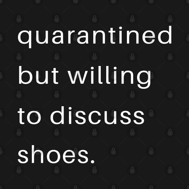 Quarantined But Willing To Discuss Shoes by familycuteycom