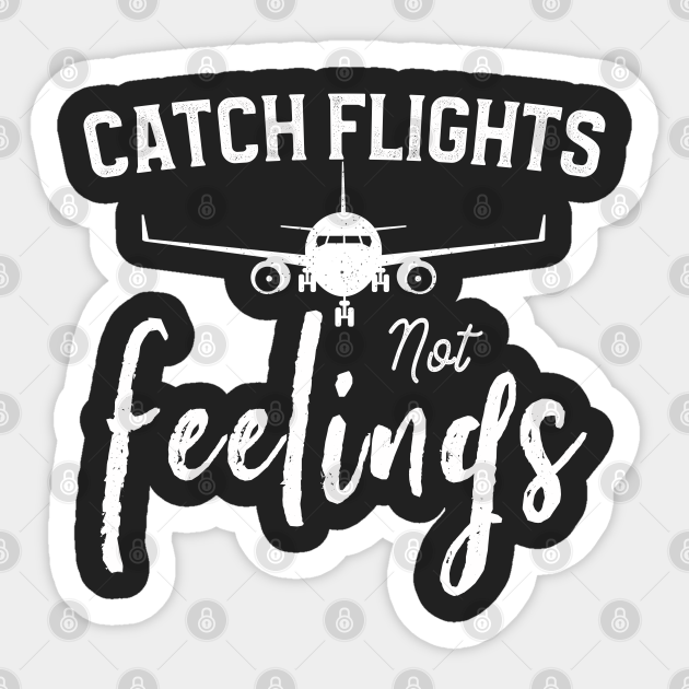 Catch Flights Not Feelings Travelers Funny Traveling Plane - Travel Gift Ideas - Sticker | TeePublic Catch Flights Not Feelings Travelers Funny Traveling Plane - Travel Gift Ideas - Sticker | TeePublic