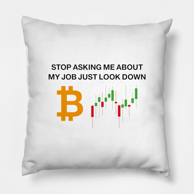 Stop asking me about job just look down, I'm cryptocurrency trader Pillow by HB WOLF Arts