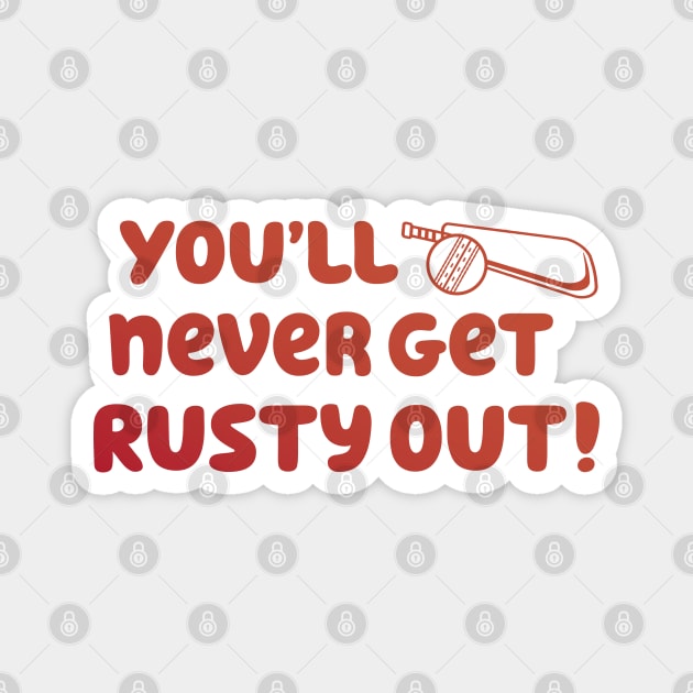 You'll Never Get Rusty Out! With cricket ball & bat Magnet by Yue