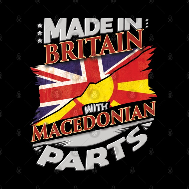 Made In Britain With Macedonian Parts - Gift for Macedonian From Macedonia by Country Flags