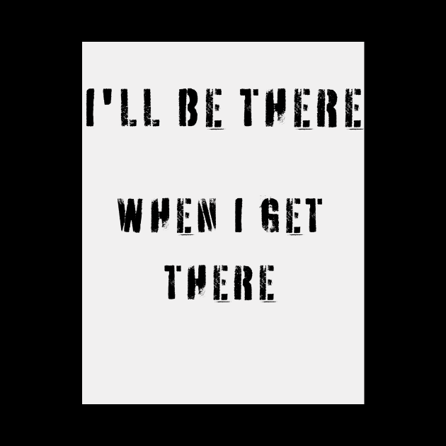 I'LL BE THERE WHEN I GET THERE by Big G's Big truck tees and stuff