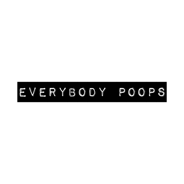 Everybody poops. It is true. by gillys