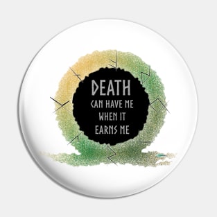 Death Can Have Me When It Earns Me Pin