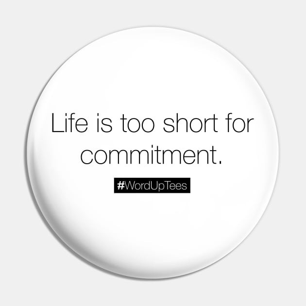 Life is too short for commitment Pin by CaptureToday