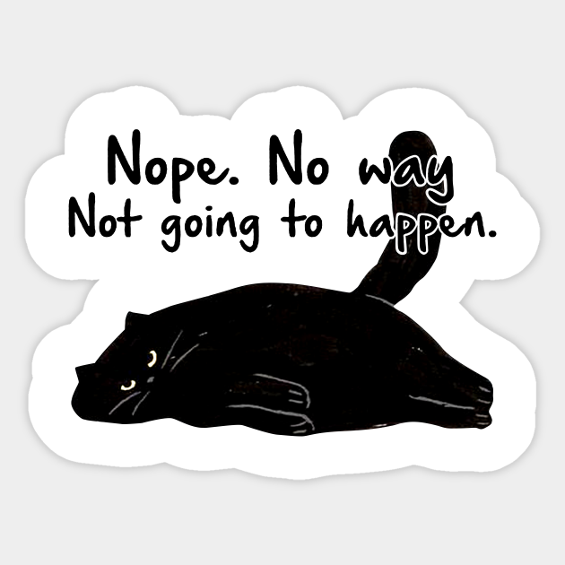 Nope No Way Not Going To Happen - Cat - Sticker