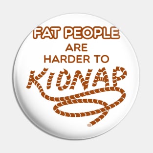 Fat People are Harder to Kidnap - Funny Weight Gifts Pin