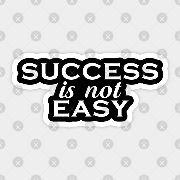 Success Is Not Easy Motivational And Inspirational Quotes Autocollant Teepublic Fr