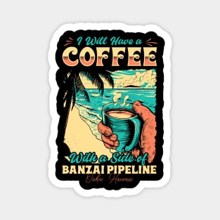 I will Have A Coffee with A side of beach Banzai Pipeline - Oahu, Hawaii Magnet