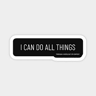 I CAN DO ALL THINGS THROUGH A VERSE OUT OF CONTEXT Magnet