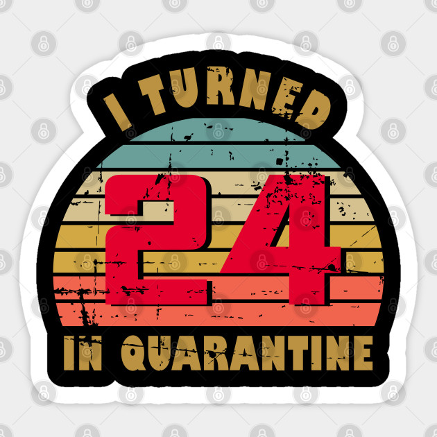 24th Birthday Gift For Him And Her I Turned 24 In Quarantine 24th Birthday Gift Sticker Teepublic Au
