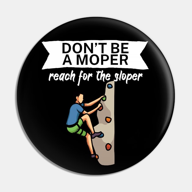 Dont be a moper reach for the sloper Pin by maxcode