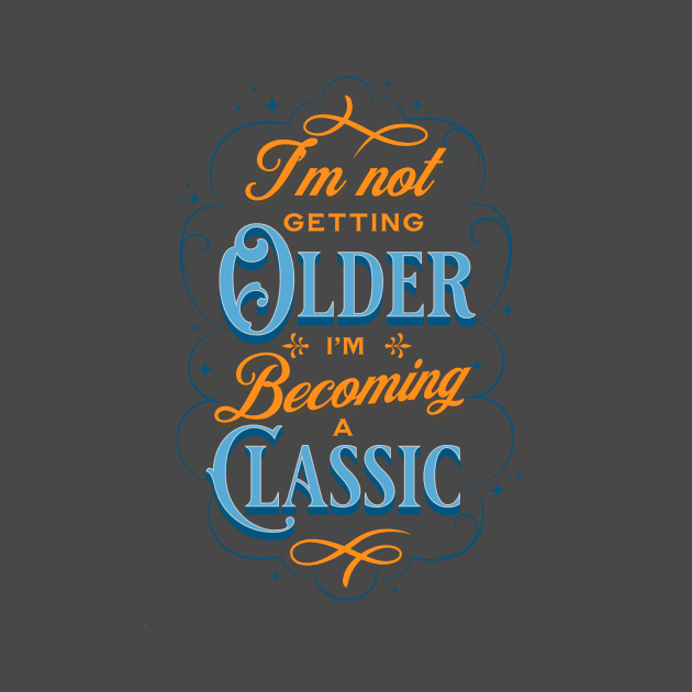 I'm not getting older I'm becoming a classic by JonHerrera