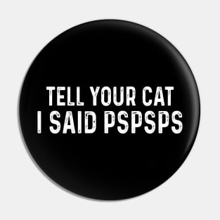 Tell You Cat I Said Pspsps Pin