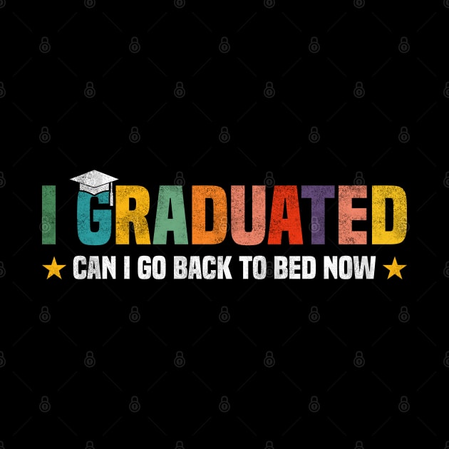 I Graduated Can I Go Back to Bed Now - Funny Design For Graduated Student by BenTee