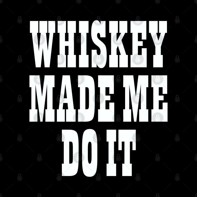 Whiskey Made Me Do It by DavesTees