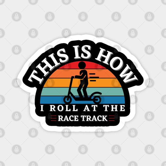 This Is How I Roll At The Race Track Funny Scooter Motor Bike Magnet by Carantined Chao$