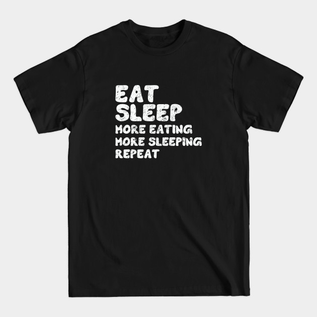 Discover Funny Saying - Eat Sleep More Eating More Sleeping Repeat - Funny Saying - T-Shirt