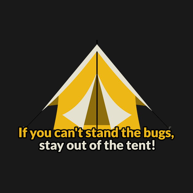 If you can't stand the bugs, stay out of the tent! by TEEM00