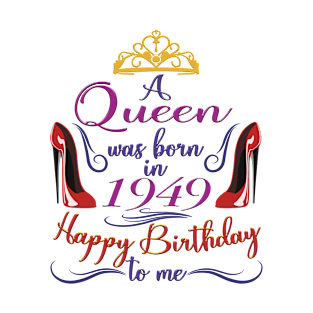 A Queen Was Born In 1949 - Happy Birthday To Me - 73 Years Old, 73rd Birthday Gift For Women T-Shirt