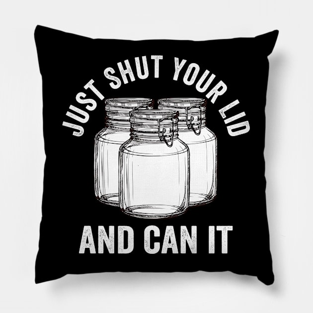 Canning - Just Shut Your Lid And Can It Pillow by Kudostees