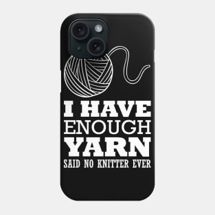 I have enough yarn said no knitter ever (white) Phone Case