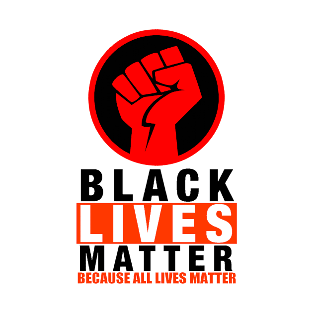 BLACK LIVES MATTER BECAUSE ALL LIVES MATTER-2 by truthtopower