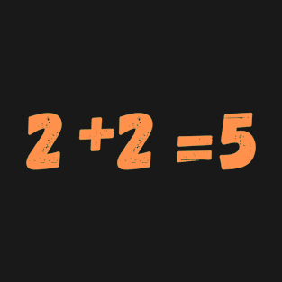 Two Plus Two Equals Five 2+2=5  Funny Math Is Hard T-Shirt