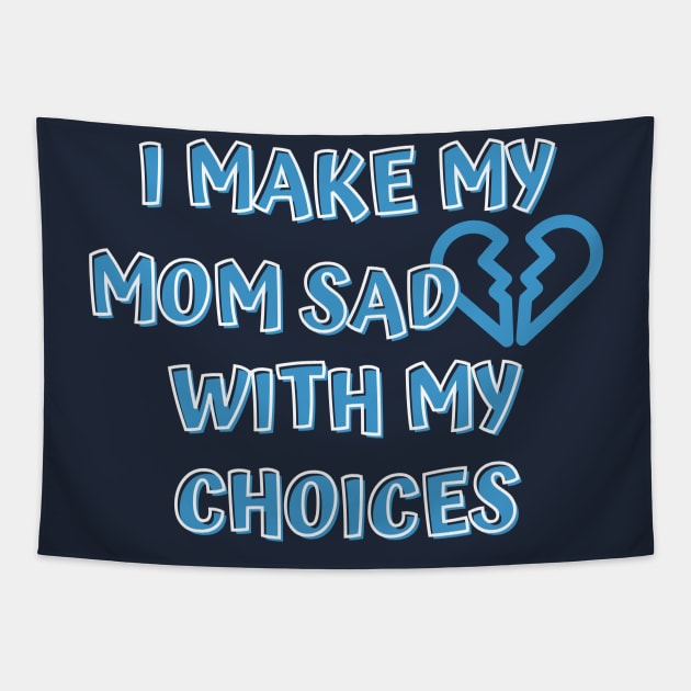 I Make My Mom Sad With My Choices Tapestry by Designed By Poetry