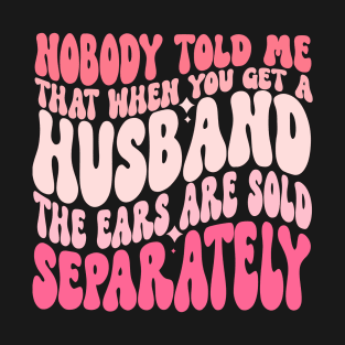 Nobody Told Me That When You Get A Husband T-Shirt