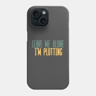 Leave Me Alone I'm Plotting Phone Case