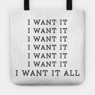 i want it all so give me everything Tote