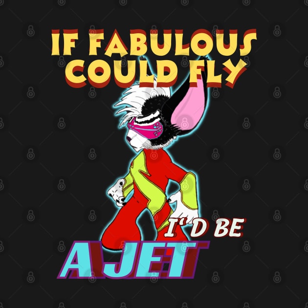 If FABULOUS COULD FLY, I'D BE A JET by Taz Maz Design